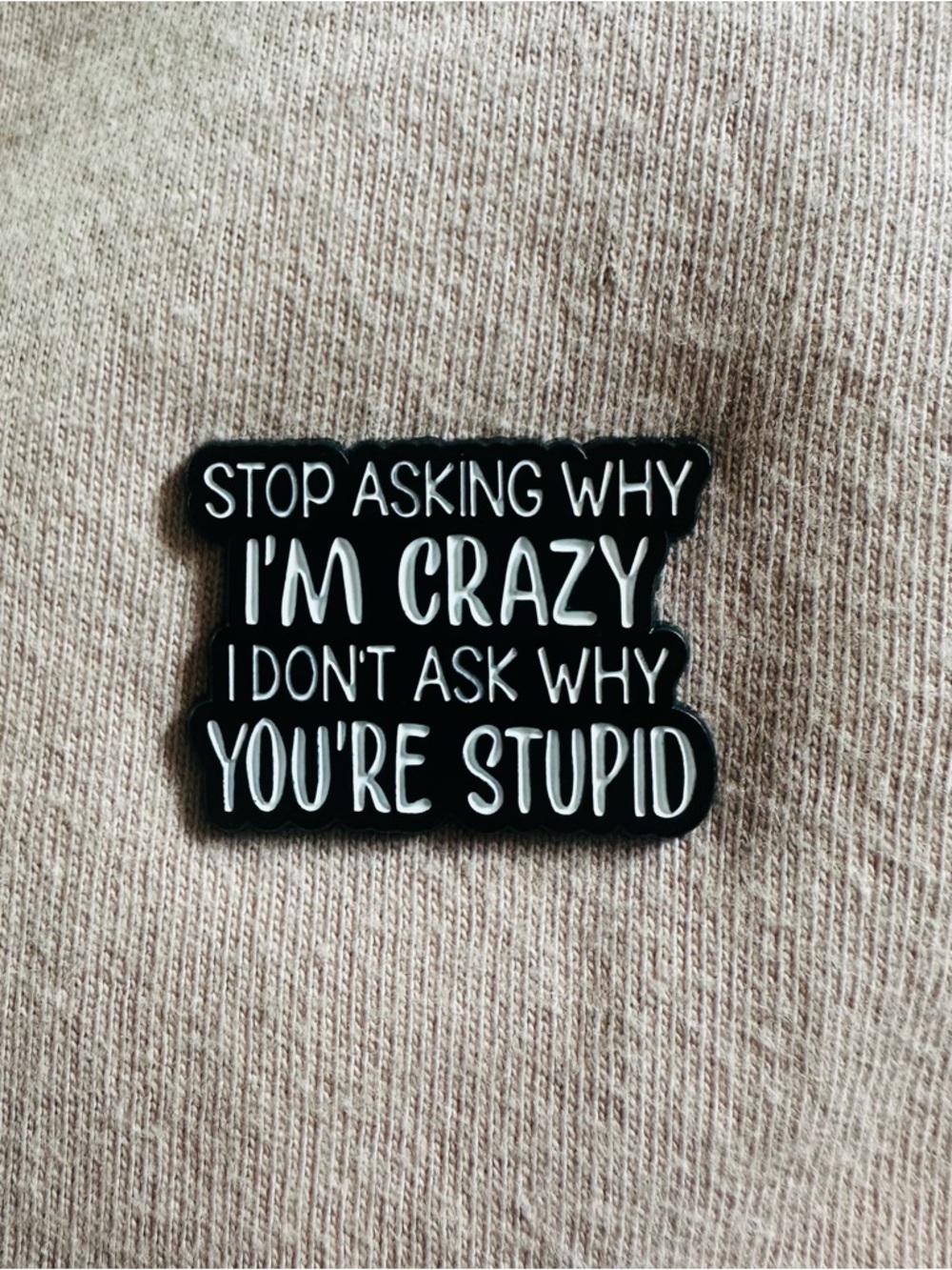 Black Enamel Pin: "Stop Asking Why I'm Crazy"